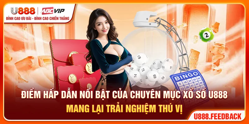Điểm hấp dẫn nổi bật của chuyên mục xổ số U888 mang lại trải nghiệm thú vị