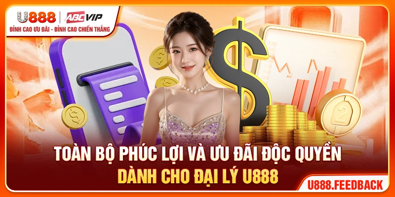 Toàn bộ phúc lợi và ưu đãi độc quyền dành cho đại lý U888