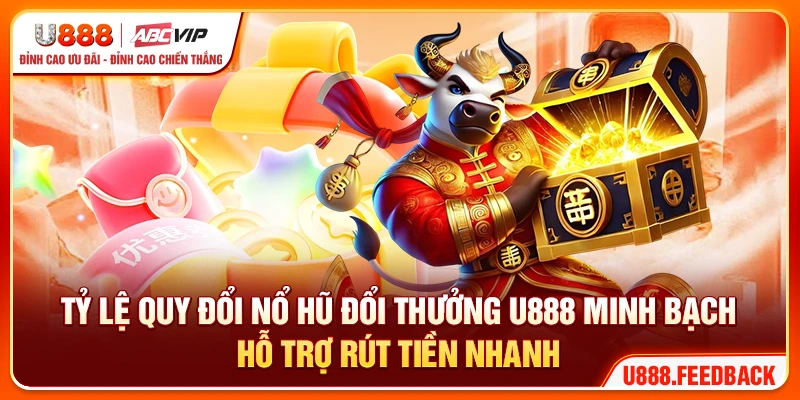 Tỷ lệ quy đổi nổ hũ đổi thưởng U888 minh bạch, hỗ trợ rút tiền nhanh