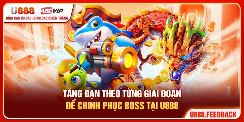 Tăng đạn theo từng giai đoạn để chinh phục boss tại U888