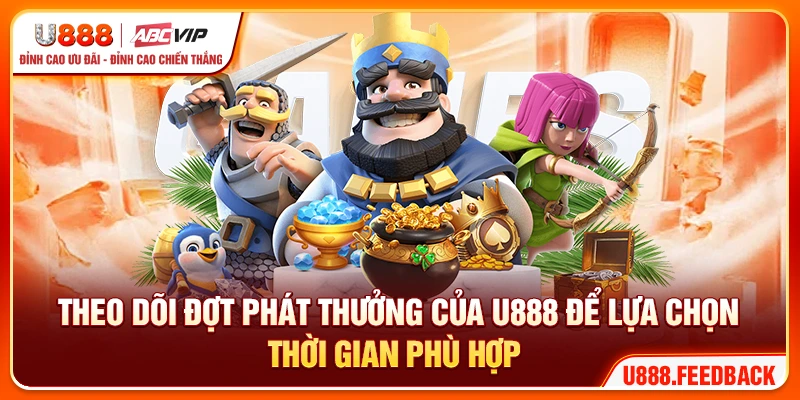 Theo dõi đợt phát thưởng của U888 để lựa chọn thời gian phù hợp